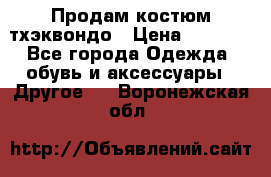 Продам костюм тхэквондо › Цена ­ 1 500 - Все города Одежда, обувь и аксессуары » Другое   . Воронежская обл.